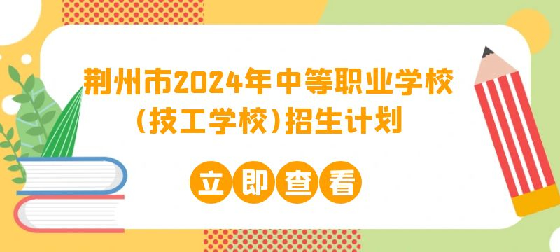 荊州市2024年中等職業(yè)學(xué)校(技工學(xué)校)招生計(jì)劃