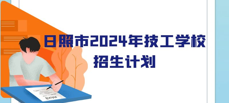 日照市2024年技工教育學(xué)校分專業(yè)分類別招生計劃表