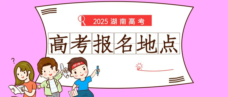 湖南省2025年高考報名地點及特殊考生報名規(guī)定