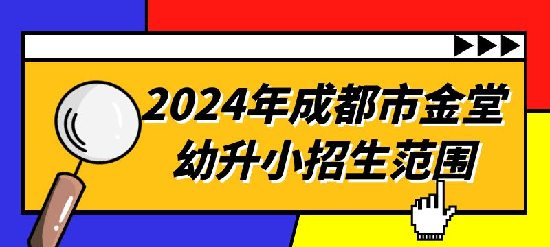 2024年成都市金堂幼升小招生范圍 2024年成都市金堂幼升小招生范圍