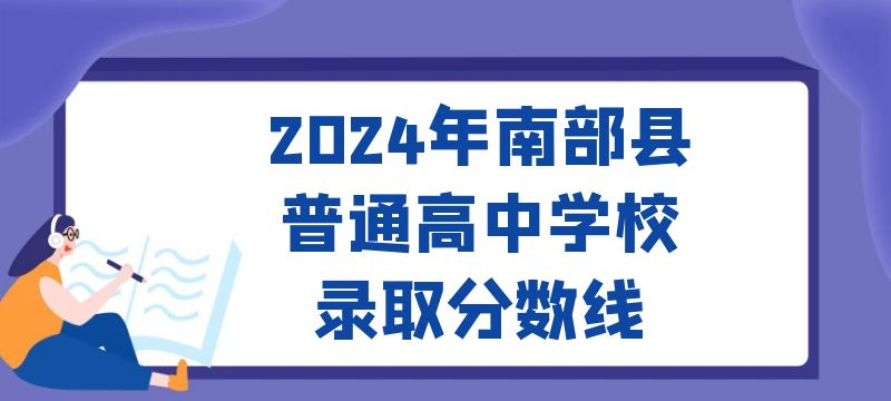 2024年南部縣普通高中學(xué)校錄取分數(shù)線 2024年南部縣普通高中學(xué)校錄取分數(shù)線