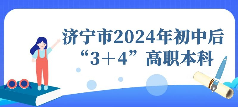 濟寧市2024年初中后“3+4”高職本科志愿填報溫馨提示