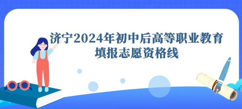濟(jì)寧市2024年初中后高等職業(yè)教育填報(bào)志愿資格線