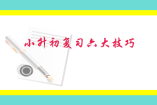小升初復(fù)習(xí)六大技巧