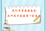 深圳中考英語備戰(zhàn):如何進(jìn)行英語第一輪復(fù)習(xí)