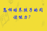 怎樣培養(yǎng)孩子的閱讀能力？